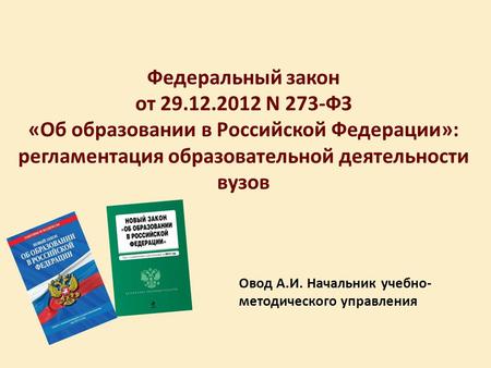 Овод А.И. Начальник учебно- методического управления Федеральный закон от 29.12.2012 N 273-ФЗ «Об образовании в Российской Федерации»: регламентация образовательной.