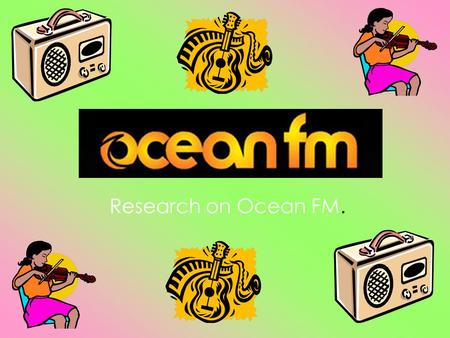 Research on Ocean FM.. What is Ocean FM?. Ocean FM is a classic Hits Radio station. Which is set in South Hampshire.