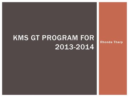 Rhonda Tharp KMS GT PROGRAM FOR 2013-2014.  GT students were grouped in a tutorial class for various reasons  Academic discussions  Problem – based.