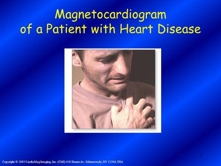 1 Magnetocardiogram of a Patient with Heart Disease Copyright © 2005 CardioMag Imaging, Inc. (CMI) 450 Duane Av, Schenectady, NY 12304, USA.