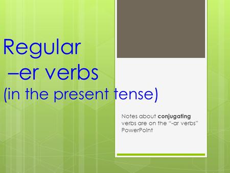 Regular –er verbs (in the present tense) Notes about conjugating verbs are on the “-ar verbs” PowerPoint.