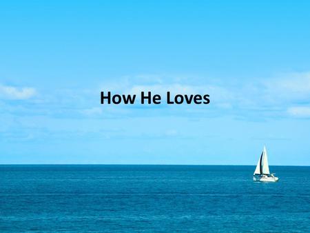 How He Loves.