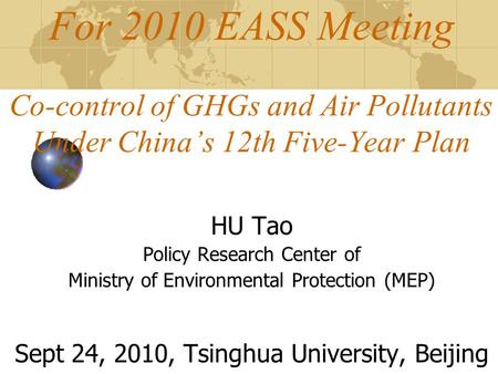 For 2010 EASS Meeting Co-control of GHGs and Air Pollutants Under China’s 12th Five-Year Plan HU Tao Policy Research Center of Ministry of Environmental.