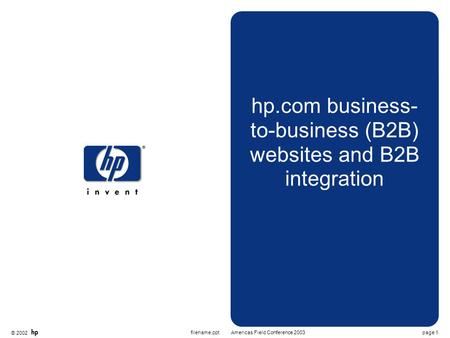 © 2002 page 1Americas Field Conference 2003filename.ppt hp.com business- to-business (B2B) websites and B2B integration.