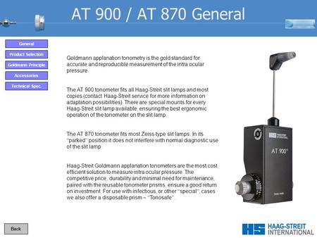 AT 900 / AT 870 General Goldmann applanation tonometry is the gold standard for accurate and reproducible measurement of the intra ocular pressure. The.