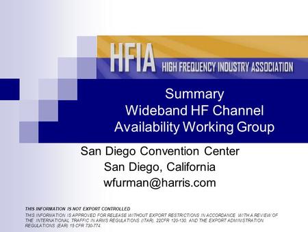 Summary Wideband HF Channel Availability Working Group San Diego Convention Center San Diego, California THIS INFORMATION IS NOT EXPORT.