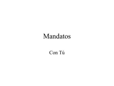 Mandatos Con Tú. Mandatos con Tú Commands tell someone to do something Affirmative tú commands (informal)