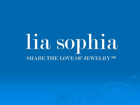 Lia sophia SHARE THE LOVE OF JEWELRY TM. LIA SOPHIA JEWELRY ADVANTAGES  LIA SOPHIA has been around for over 35 years, is a member of the DSA (Direct.