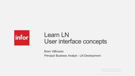 Template v5 October 12, 2013 1 Copyright © 2013. Infor. All Rights Reserved. www.infor.com 1 Learn LN User interface concepts Bram Vijfhuizen Principal.