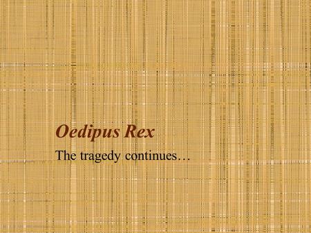 Oedipus Rex The tragedy continues… Where we left Oedipus… Oedipus was mad at Creon Teiresias Teiresias explained that Oedipus had killed Laius Jocasta.