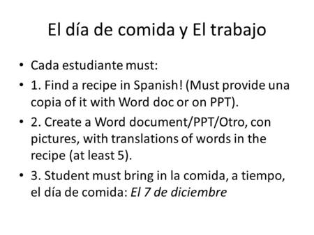 El día de comida y El trabajo Cada estudiante must: 1. Find a recipe in Spanish! (Must provide una copia of it with Word doc or on PPT). 2. Create a Word.