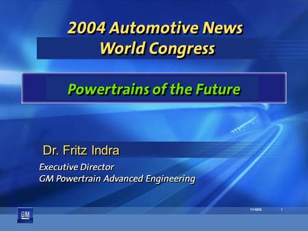 1/14/041 2004 Automotive News World Congress Powertrains of the Future Dr. Fritz Indra Executive Director GM Powertrain Advanced Engineering Executive.