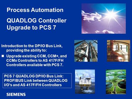 Automation and Drives QUADLOG DP/IO Bus Link 1 Copyright © Siemens AG 2009 All Rights Reserved Features & Benefits DP/IO Bus Link Architectures Ordering.