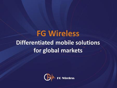 FG Wireless Differentiated mobile solutions for global markets.