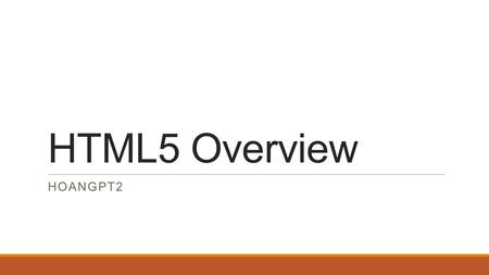 HTML5 Overview HOANGPT2. 1. General 2. New Elements List 3.