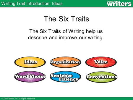 The Six Traits of Writing help us describe and improve our writing.