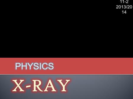 11-2 2013/20 14 11-2 2013/20 14. X-RAY is part of the electromagnetic radiation. X-RAY has a form that similar to ordinary light rays (like infrared.