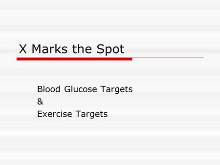 X Marks the Spot Blood Glucose Targets & Exercise Targets.