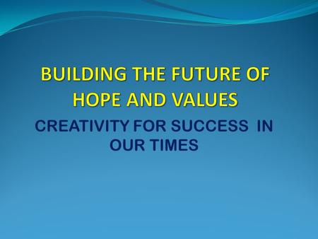 CREATIVITY FOR SUCCESS IN OUR TIMES. It is my joyful on this day with this sincerely words of mine that may in other way envisage and refocus a bearing.