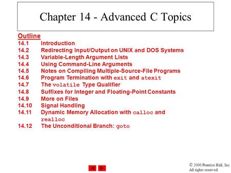  2000 Prentice Hall, Inc. All rights reserved. Chapter 14 - Advanced C Topics Outline 14.1Introduction 14.2Redirecting Input/Output on UNIX and DOS Systems.