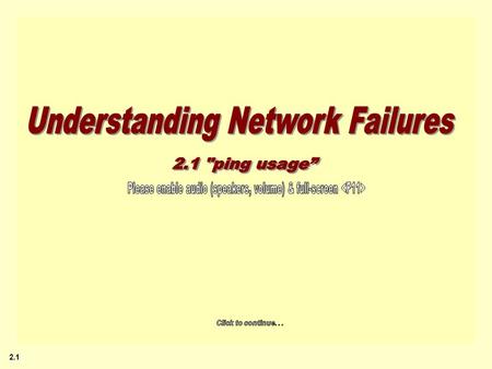 2.1 Understanding Network Failures 1.0 Understanding Network Failures (program overview) 2.0 Intro to ping 2.1 Usage Intro (Strybd prototype) 2.2 Lab.