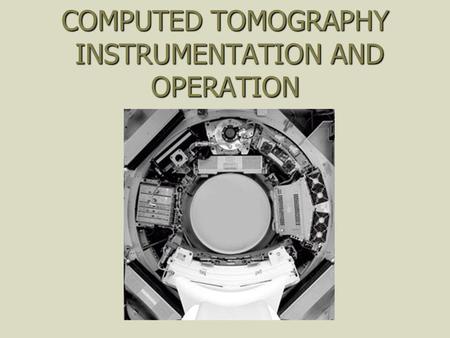 COMPUTED TOMOGRAPHY INSTRUMENTATION AND OPERATION