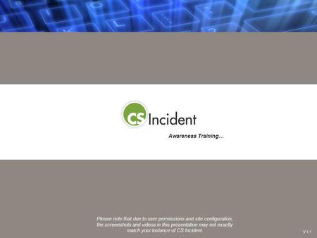 Awareness Training… V 1.1 Please note that due to user permissions and site configuration, the screenshots and videos in this presentation may not exactly.