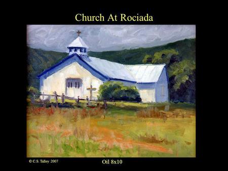 Church At Rociada Oil 8x10 © C.S. Talley 2007. Oil 16x20 The Fish of Wolf Creek © C.S. Talley 2007.