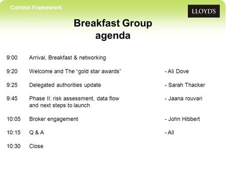 Control Framework Breakfast Group agenda 9:00Arrival, Breakfast & networking 9:20 Welcome and The “gold star awards”- Ali Dove 9:25Delegated authorities.