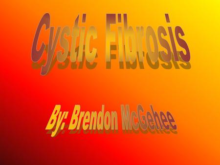 Cystic Fibrosis By: Brendon McGehee.