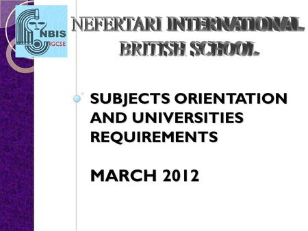 IGCSE SUBJECTS ORIENTATION AND UNIVERSITIES REQUIREMENTS MARCH 2012.