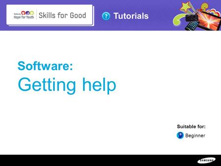 Copyright ©: 1995-2011 SAMSUNG & Samsung Hope for Youth. All rights reserved Tutorials Software: Getting help Suitable for: Beginner.