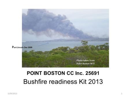 POINT BOSTON CC Inc. 25691 Bushfire readiness Kit 2013 5/09/20131 P ort Lincoln Dec 2009 Photo taken from Point Boston WTF.