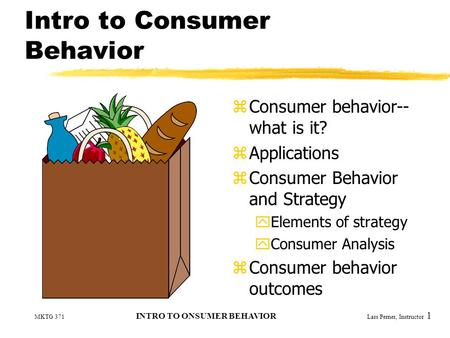 MKTG 371 INTRO TO ONSUMER BEHAVIOR Lars Perner, Instructor 1 Intro to Consumer Behavior zConsumer behavior-- what is it? zApplications zConsumer Behavior.