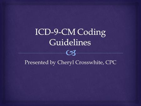 Presented by Cheryl Crosswhite, CPC.   Partial Freeze of Revisions: October 1, 2011 – last major update of ICD-9-CM  Annual update to ICD-9 is provided.