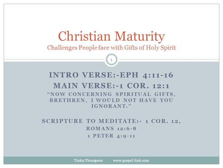 INTRO VERSE:-EPH 4:11-16 MAIN VERSE:-1 COR. 12:1 “NOW CONCERNING SPIRITUAL GIFTS, BRETHREN, I WOULD NOT HAVE YOU IGNORANT.” SCRIPTURE TO MEDITATE:- 1 COR.