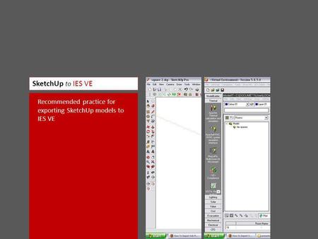 SketchUp to IES VE Recommended practice for exporting SketchUp models to IES VE.