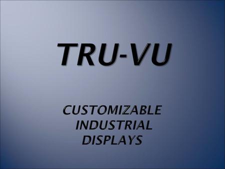 Who is TRU-Vu? · Supplier of full line of high-quality, customizable, industrial and commercial LCD monitors · Specialize in custom and OEM designs, even.