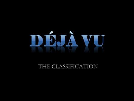 THE CLASSIFICATION. Arthur Funkhouser There are several types of “déjà experiences” Déjà vu experiences can be categorized into 3 different types of déjà.