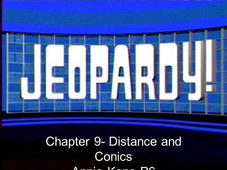 Chapter 9- Distance and Conics Annie Kane-P6. 100 200 300 400 500 What’s the distance? CirclesParabolasEllipsesHyperbolas 100 200 300 400 500 100 200.