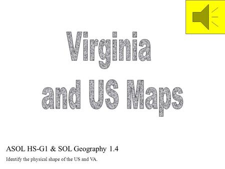 ASOL HS-G1 & SOL Geography 1.4 Identify the physical shape of the US and VA.