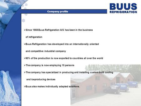  Since 1958 Buus Refrigeration A/S has been in the business of refrigeration  Buus Refrigeration has developed into an internationally oriented and competitive.