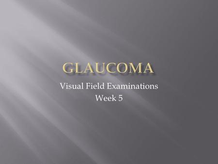 Visual Field Examinations Week 5