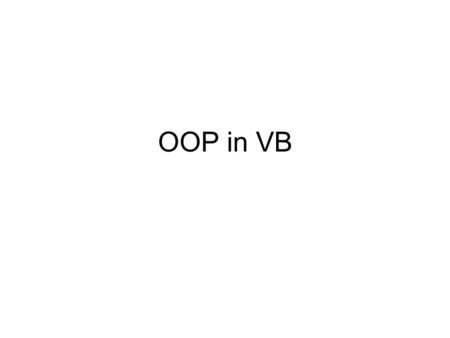 OOP in VB. OOP Principles An object – in memory – has –Some data values members –Pieces of executable code methods Objects usually come and go during.