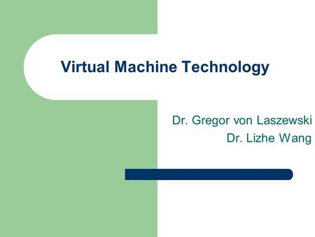 Virtual Machine Technology Dr. Gregor von Laszewski Dr. Lizhe Wang.