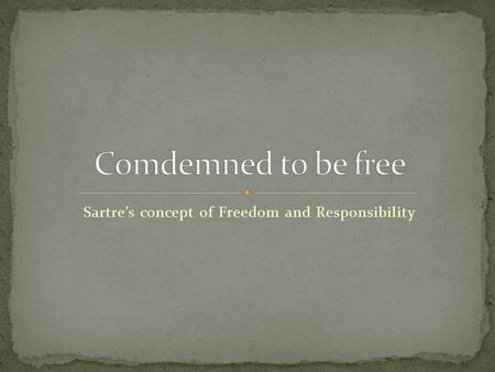 Sartre’s concept of Freedom and Responsibility