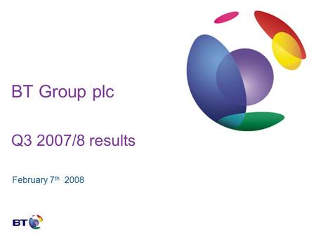 BT Group plc Q3 2007/8 results February 7 th 2008.