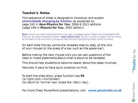 Teacher’s Notes This sequence of slides is designed to introduce, and explain electrostatic charging by friction, as explained on page 242 in New Physics.