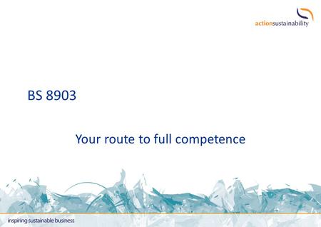 BS 8903 Your route to full competence. About BS 8903 BS 8903 is the first standard in the world to define and describe best practice in sustainable procurement.