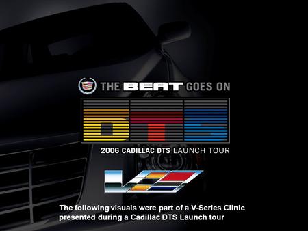 The following visuals were part of a V-Series Clinic presented during a Cadillac DTS Launch tour.